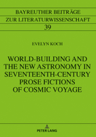 World-building and the New Astronomy in Seventeenth-century Prose Fictions of Cosmic Voyage 3631862709 Book Cover