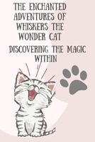 The Enchanted Adventures of Whiskers the Wonder Cat: Discovering the Magic Within B0C7T3JLVK Book Cover