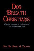 Dog Breath Christians: Keeping Your Tongue Under Control for an Abundant Life 1449060447 Book Cover