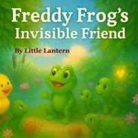 Freddy Frog’s Invisible Friend: A Pondside Tale of Friendship and Glow B0G4GDP5KL Book Cover