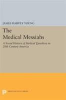 The Medical Messiahs: A Social History of Health Quackery in Twentieth-Century America 0691005796 Book Cover