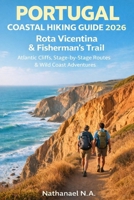 PORTUGAL COASTAL HIKING GUIDE 2026: Rota Vicentina & Fisherman’s Trail – Atlantic Cliffs, Stage-by-Stage Routes & Wild Coast Adventures (The World Explorer Series) B0GHPBM989 Book Cover