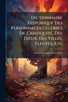 Dictionnaire Historique Des Personnages CÃ(c)lèbres De L'antiquitÃ(c), Des Dieux, Des Villes, Fleuves, Etc (French Edition) 1023937492 Book Cover