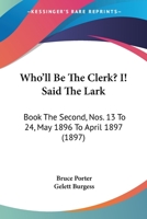 Who'll Be The Clerk? I! Said The Lark: Book The Second, Nos. 13 To 24, May 1896 To April 1897 1120895456 Book Cover