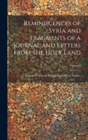 Reminiscences of Syria and Fragments of a Journal and Letters From the Holy Land; Volume I 102084051X Book Cover