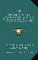 The divine archer, founded on the Indian epic of the Ramayana, with two stories from the Mahabharata - Primary Source Edition 0548873682 Book Cover