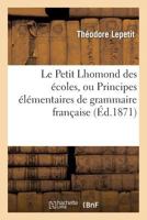Le Petit Lhomond Des A(c)Coles, Ou Principes A(c)La(c)Mentaires de Grammaire Franaaise 2013360517 Book Cover