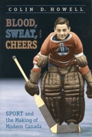 Blood, Sweat, and Cheers: Sport and the Making of Modern Canada 0802082483 Book Cover