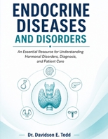 ENDOCRINE DISEASES AND DISORDERS: An Essential Resource for Understanding Hormonal Disorders, Diagnosis, and Patient Care B0GZ4Q8NS6 Book Cover