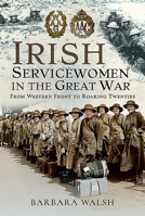 Irish Servicewomen in the Great War: From Western Front to the Roaring Twenties 1399021486 Book Cover