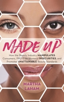 Made Up: How the Beauty Industry Manipulates Consumers, Preys on Women's Insecurities, and Promotes Unattainable Beauty Standards 1538138042 Book Cover