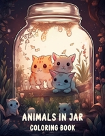 Animals In Jar Coloring Book: Explore The Fascinating World Of Animals In Jar With Cute Animals B0C1DN9ZG7 Book Cover