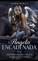 Ángela Encadenada: Desterrada del Cielo y Usada en la Tierra (Spanish Edition) B086Y6NNC8 Book Cover