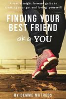 FINDING YOUR BEST FRIEND aka:YOU: A raw, straight forward guide to trusting your gut and loving yourself! 1794535969 Book Cover