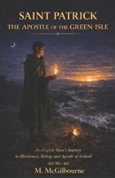 SAINT PATRICK | The Apostle of the Green Isle: An English Slave’s Journey to Missionary, Bishop, and Apostle of Ireland | AD 385–461 (Beyond His Story We Stand) B0GX13SLHL Book Cover