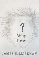 Why Pray? 1545665265 Book Cover