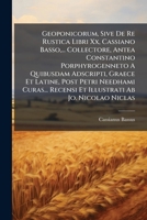 Geoponicorum, Sive De Re Rustica Libri Xx, Cassiano Basso, ... Collectore, Antea Constantino Porphyrogenneto A Quibusdam Adscripti, Graece Et Latine, ... Recensi Et Illustrati Ab Jo. Nicolao Niclas 1024327612 Book Cover