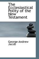 The Ecclesiastical Polity of the New Testament 1022148958 Book Cover