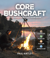 Core Bushcraft: A Wilderness Living Skills Sourcebook 0764367595 Book Cover