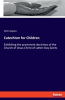 Catechism for Children: Exhibiting the prominent doctrines of the Church of Jesus Christ of Latter-Day Saints 3348111900 Book Cover