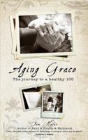 Aging Grace: The Journey to a Healthy 100 0615592406 Book Cover
