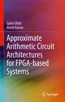 Approximate Arithmetic Circuit Architectures for FPGA-based Systems 3031212932 Book Cover