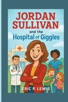 Jordan Sullivan And The Hospital Of Giggles B0FP1NWJHP Book Cover