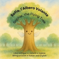 Sofia, l’Albero Volante / Sophie, the Flying Tree: Libro bilingue in italiano e inglese / Bilingual book in Italian and English (A story about Sophie, ... as bilingual books) (Italian Edition) B0F79MX21W Book Cover