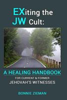 EXiting the JW Cult: A Healing Handbook: For Current & Former Jehovah's Witnesses 1508477132 Book Cover