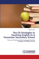 The Clt Strategies In Teaching English In A Tanzanian Secondary School: The use of Communicative Language Teaching Strategies for English lessons 3659411787 Book Cover