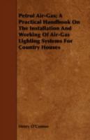 Petrol air-gas; a practical handbook on the installation and working of air-gas lighting systems for country houses 144375143X Book Cover