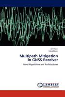 Multipath Mitigation in GNSS Receiver: Novel Algorithms and Architectures 3848424096 Book Cover