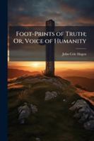 Foot-Prints of Truth; Or, Voice of Humanity 1144830303 Book Cover