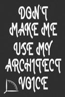 Don't Make Me Use My Architect Voice: Funny Architecture Design Work Notebook Gift For Architects 1676584951 Book Cover