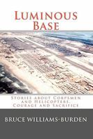 Luminous Base: Stories about Corpsmen and Helicopters, Courage and Sacrifice 1450516777 Book Cover