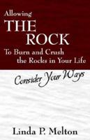 Allowing the Rock to Burn and Crush the Rocks in Your Life: Consider Your Ways 1598007017 Book Cover