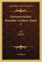 Schweizerisches Kunstler-Lexikon, Band 1: A-G 1164955519 Book Cover