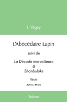 L'Abécédaire Lapin: suivi de La Décade merveilleuse & Shanbulüke Récits (French Edition) 2414551038 Book Cover