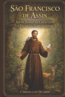 São Francisco de Assis: Amar Todas as Criaturas e Viver na Simplicidade (Cristianismo) (Portuguese Edition) B0GMQDY3RJ Book Cover