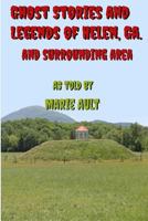 Ghost Stories and Legends of Helen Ga.: And Surrounding Area 1537712012 Book Cover