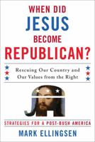 When Did Jesus Become Republican?: Rescuing Our Country and Our Values from the Right-- Strategies for a Post-Bush America 0742552241 Book Cover