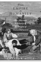 From Empire to Humanity: The American Revolution and the Origins of Humanitarianism 0190240350 Book Cover