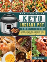 The Essential Keto Instant Pot Cookbook: Simple, Yummy and Cleansing Keto Instant Pot Recipes to Manage Your Diet with Meal Planning & Prepping 1802442839 Book Cover