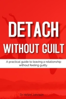 Detach Without Guilt: A practical guide to leaving a relationship without feeling guilty. B0BFWDRM8T Book Cover