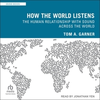 How the World Listens: The Human Relationship with Sound Across the World B0CPM2SJ8X Book Cover