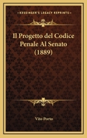 Il Progetto del Codice Penale Al Senato (1889) 1161206302 Book Cover