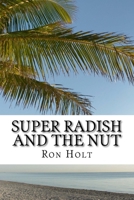 Super Radish and the Nut: Science fiction fantasy about a time when genetic modification has gone mad and vegetables have nano computers allowing them to advise on the best way of cooking them. 1512263346 Book Cover