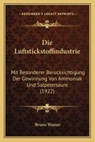 Die Luftstickstoffindustrie: Mit Besonderer Berucksichtigung Der Gewinnung Von Ammoniak Und Salpetersaure (1922) 1168489377 Book Cover