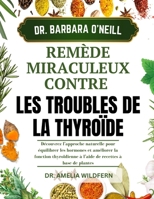 DR. BARBARA O’NEILL REMÈDE MIRACULEUX CONTRE LES TROUBLES DE LA THYROÏDE: Découvrez l’approche naturelle pour équilibrer les hormones et améliorer la ... recettes à base de plantes (French Edition) B0DSQNZFRJ Book Cover