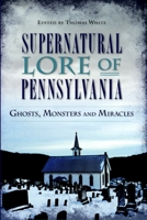 Supernatural Lore of Pennsylvania: Ghosts, Monsters and Miracles 162619498X Book Cover